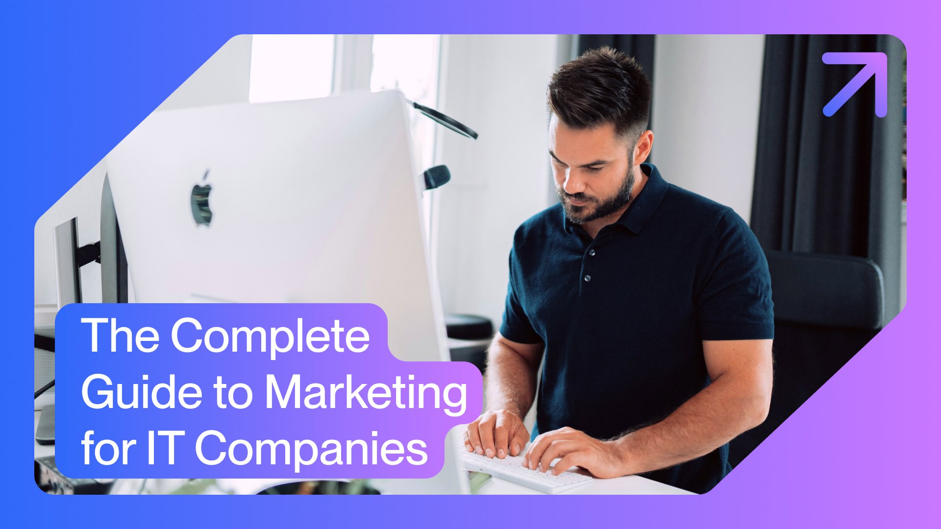 IT Marketing: A Complete Guide to Marketing for IT Companies in 2024